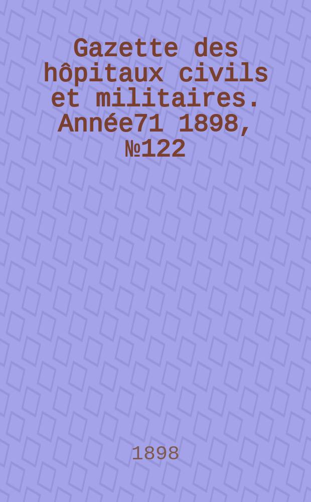 Gazette des hôpitaux civils et militaires. Année71 1898, №122
