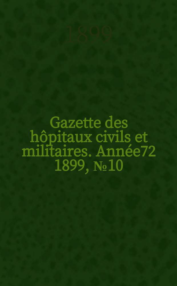Gazette des hôpitaux civils et militaires. Année72 1899, №10