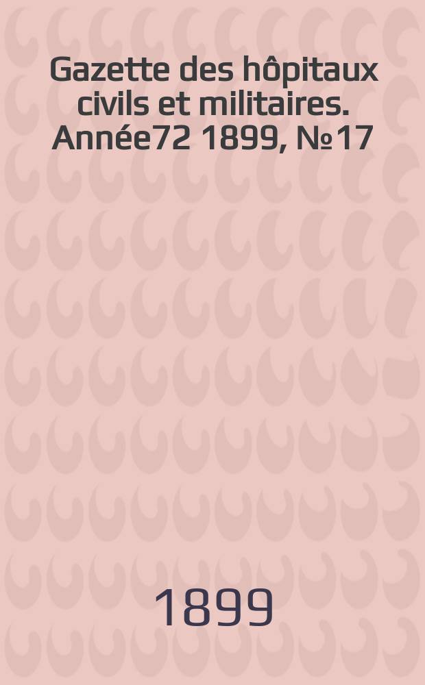 Gazette des hôpitaux civils et militaires. Année72 1899, №17