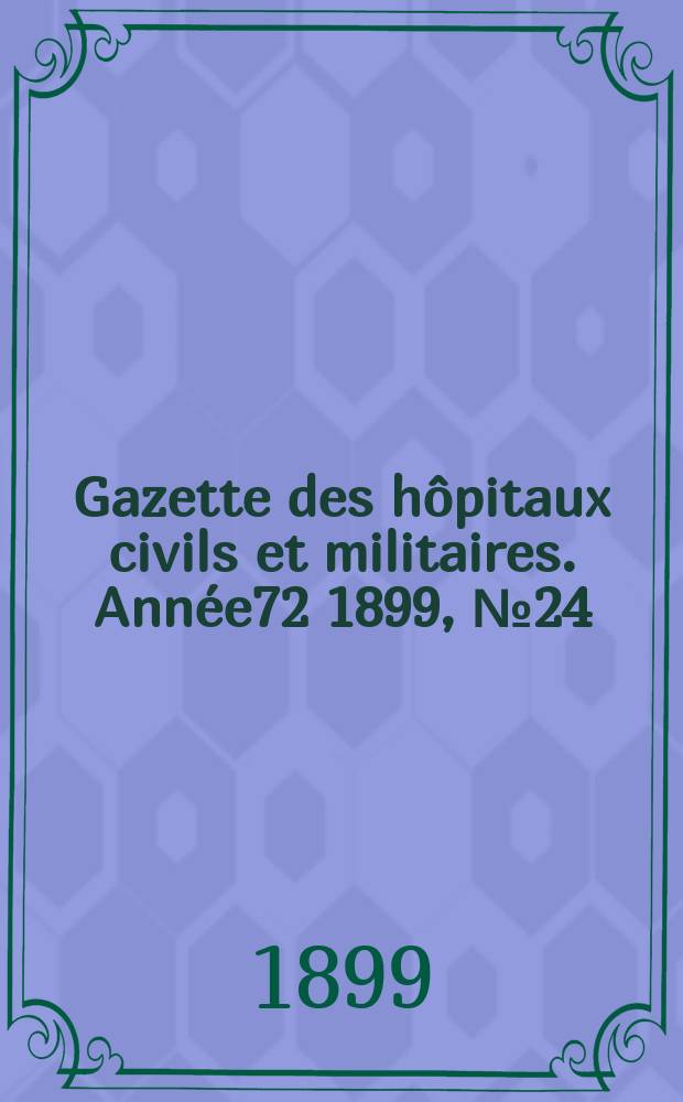 Gazette des hôpitaux civils et militaires. Année72 1899, №24
