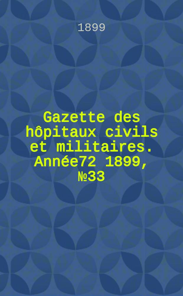 Gazette des hôpitaux civils et militaires. Année72 1899, №33
