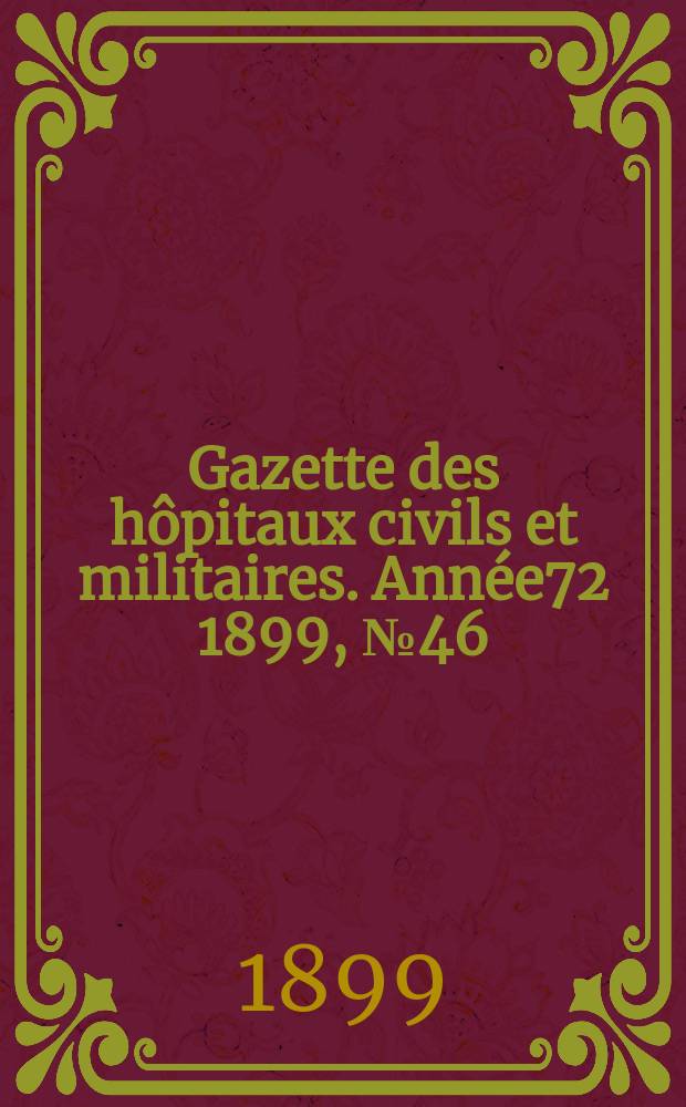 Gazette des hôpitaux civils et militaires. Année72 1899, №46