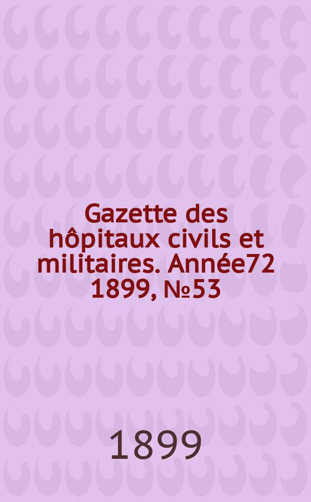 Gazette des hôpitaux civils et militaires. Année72 1899, №53