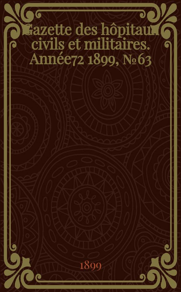 Gazette des hôpitaux civils et militaires. Année72 1899, №63