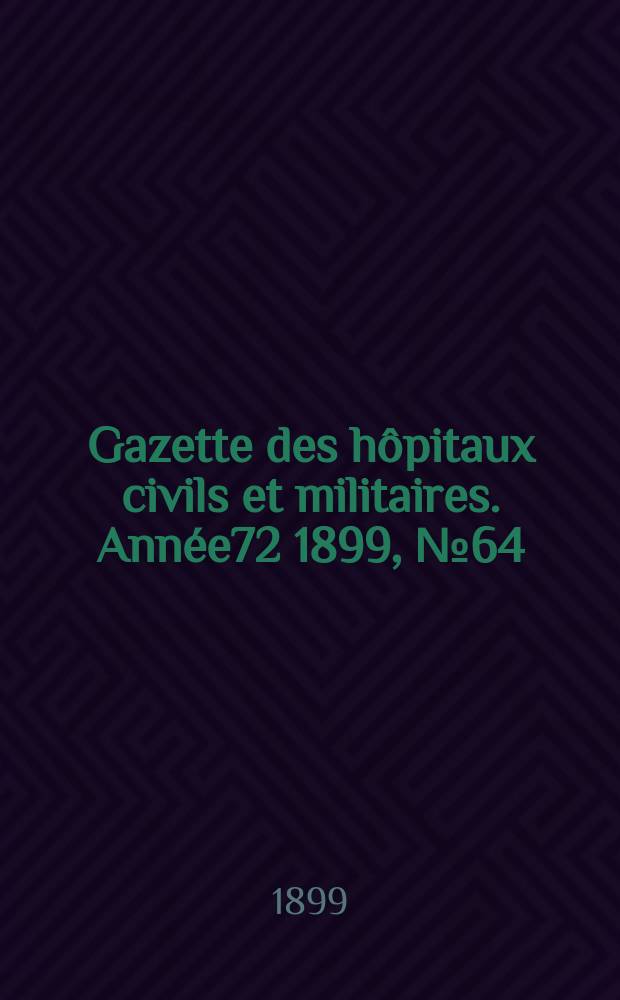 Gazette des hôpitaux civils et militaires. Année72 1899, №64