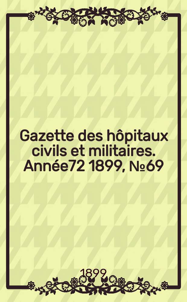 Gazette des hôpitaux civils et militaires. Année72 1899, №69