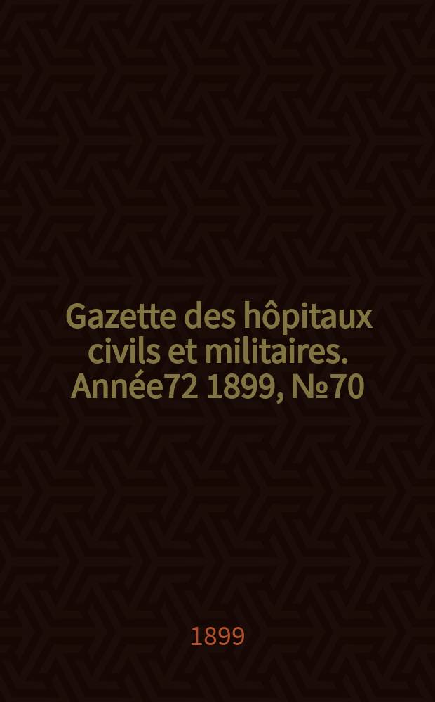 Gazette des hôpitaux civils et militaires. Année72 1899, №70