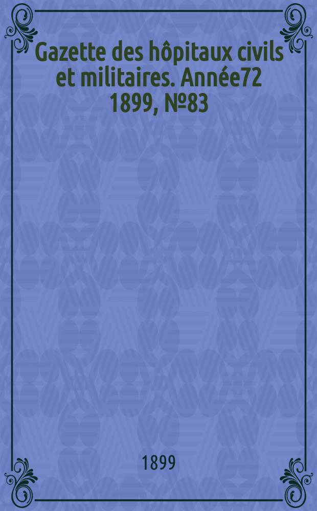 Gazette des hôpitaux civils et militaires. Année72 1899, №83
