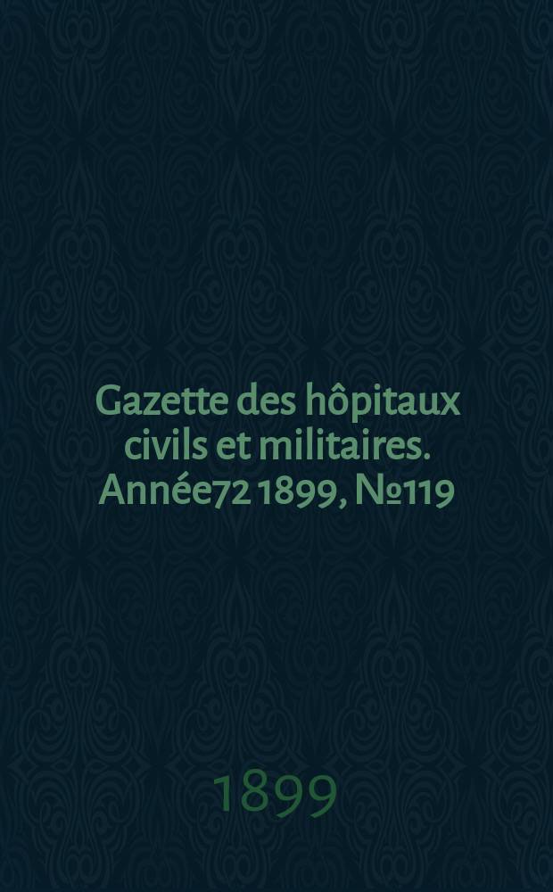 Gazette des hôpitaux civils et militaires. Année72 1899, №119