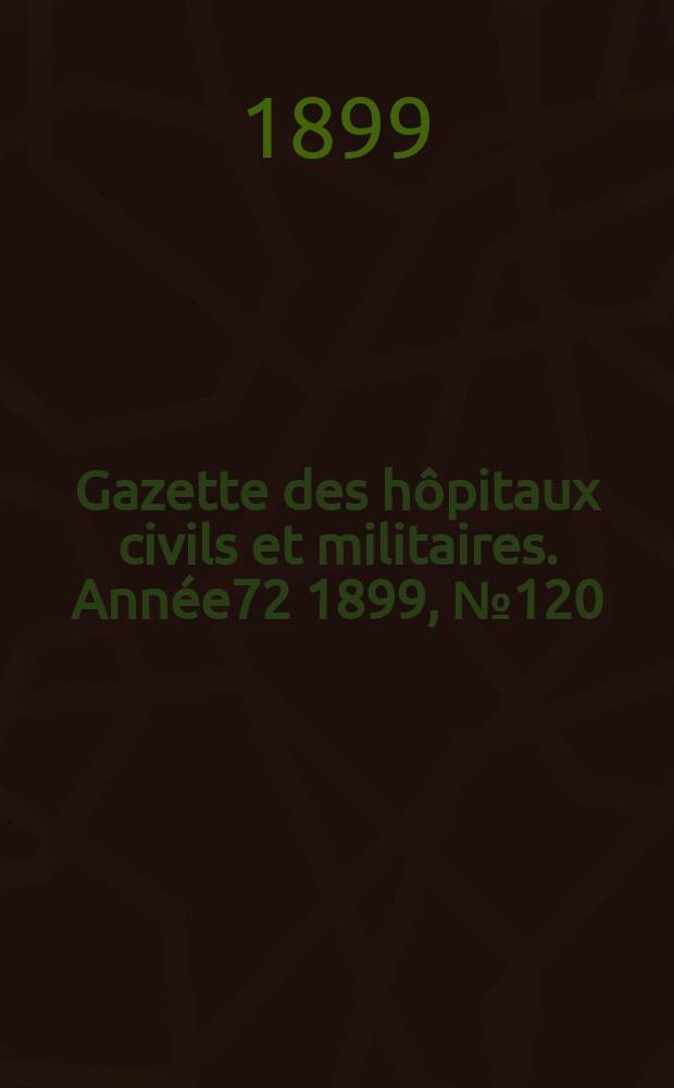 Gazette des hôpitaux civils et militaires. Année72 1899, №120