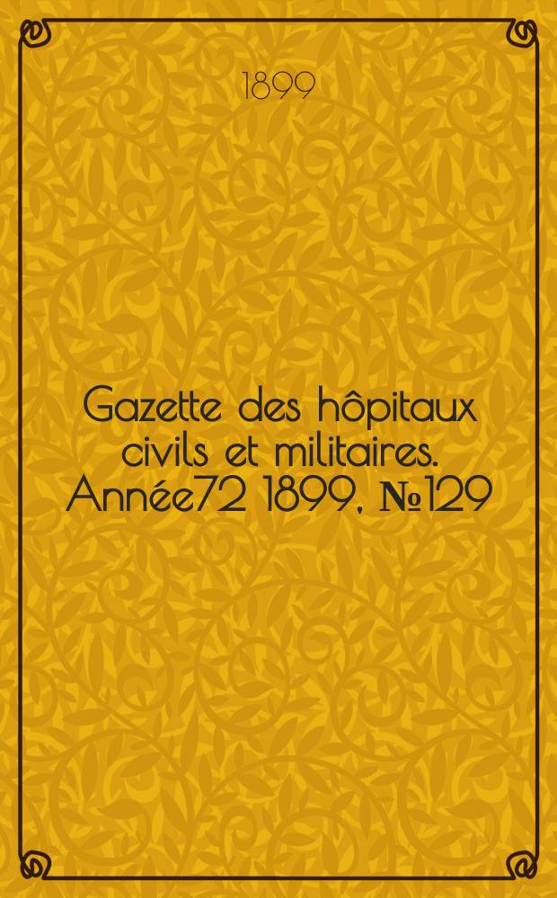 Gazette des h&ocirc;pitaux civils et militaires. Ann&eacute;e72 1899, №129