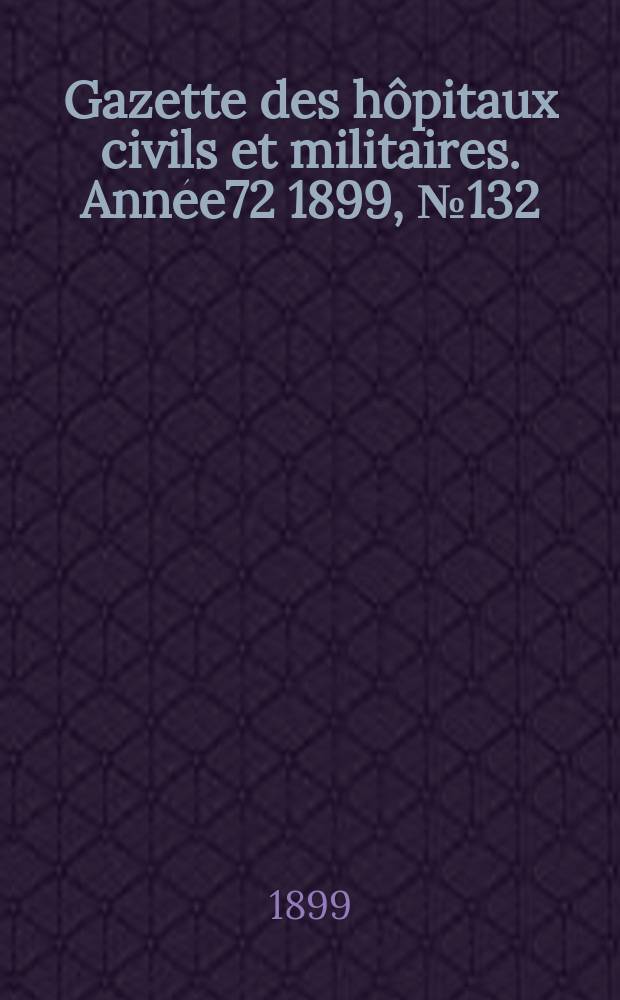 Gazette des hôpitaux civils et militaires. Année72 1899, №132