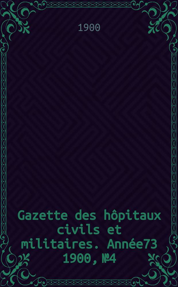 Gazette des hôpitaux civils et militaires. Année73 1900, №4