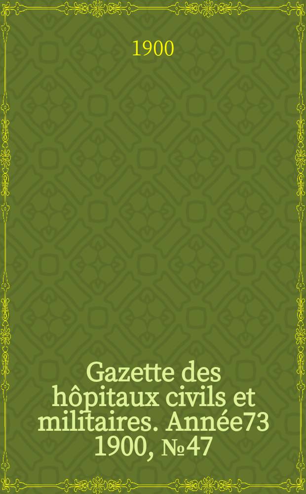 Gazette des hôpitaux civils et militaires. Année73 1900, №47