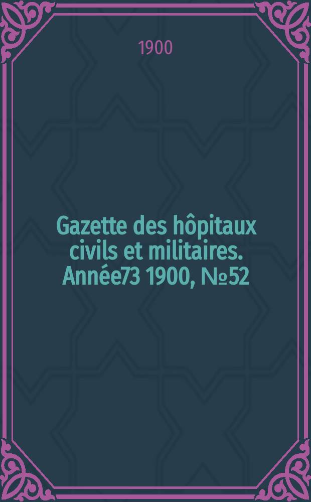 Gazette des hôpitaux civils et militaires. Année73 1900, №52