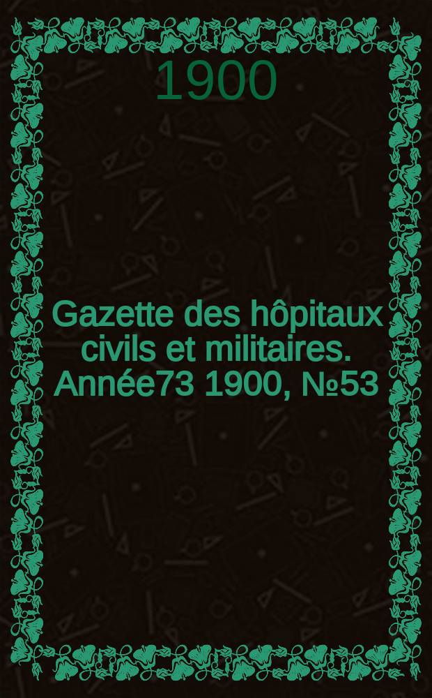 Gazette des hôpitaux civils et militaires. Année73 1900, №53