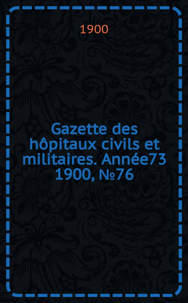 Gazette des hôpitaux civils et militaires. Année73 1900, №76
