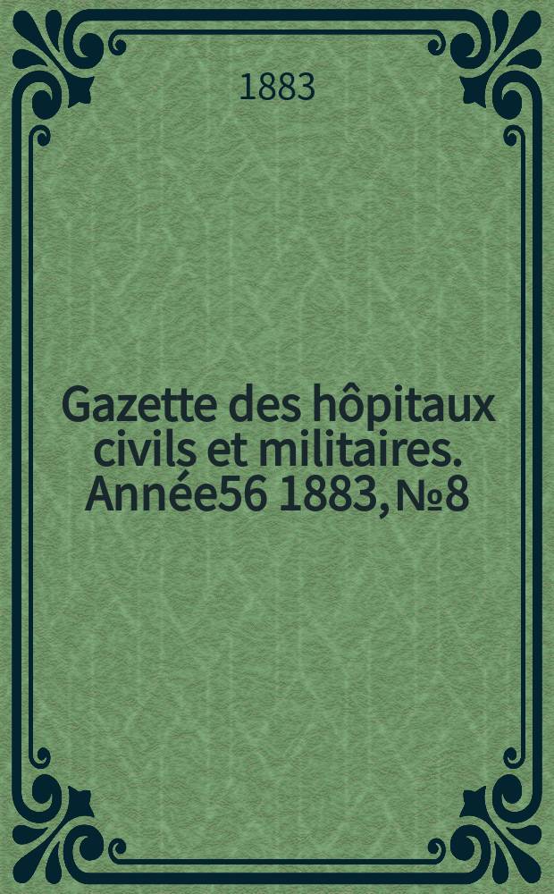 Gazette des h&ocirc;pitaux civils et militaires. Ann&eacute;e56 1883, №8