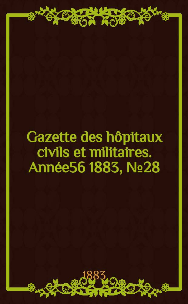 Gazette des hôpitaux civils et militaires. Année56 1883, №28