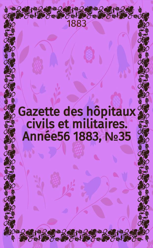 Gazette des hôpitaux civils et militaires. Année56 1883, №35