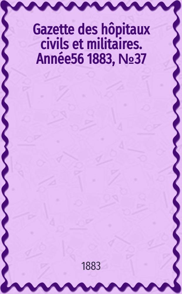 Gazette des hôpitaux civils et militaires. Année56 1883, №37