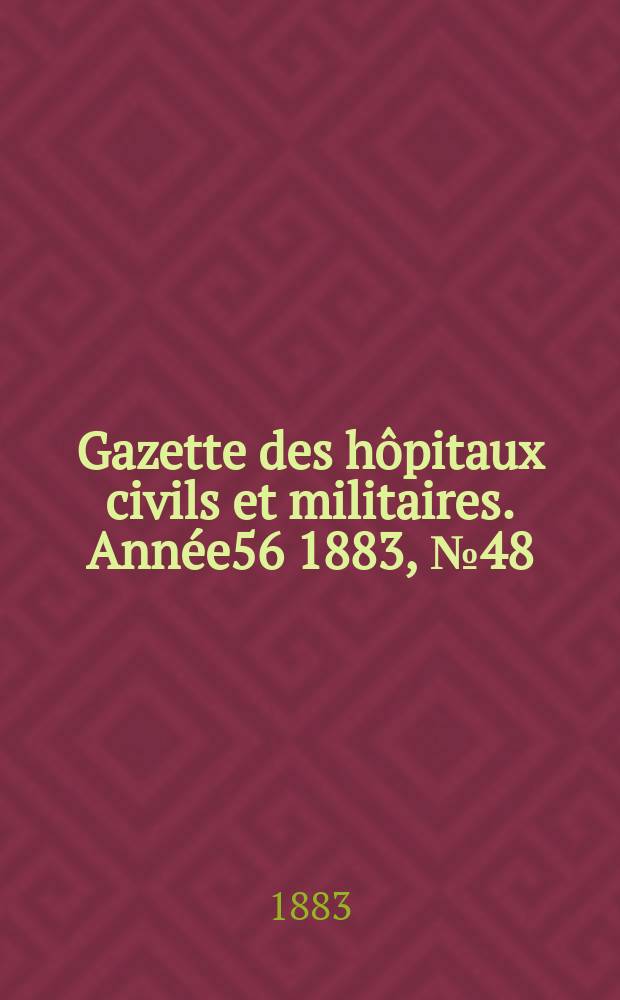 Gazette des hôpitaux civils et militaires. Année56 1883, №48