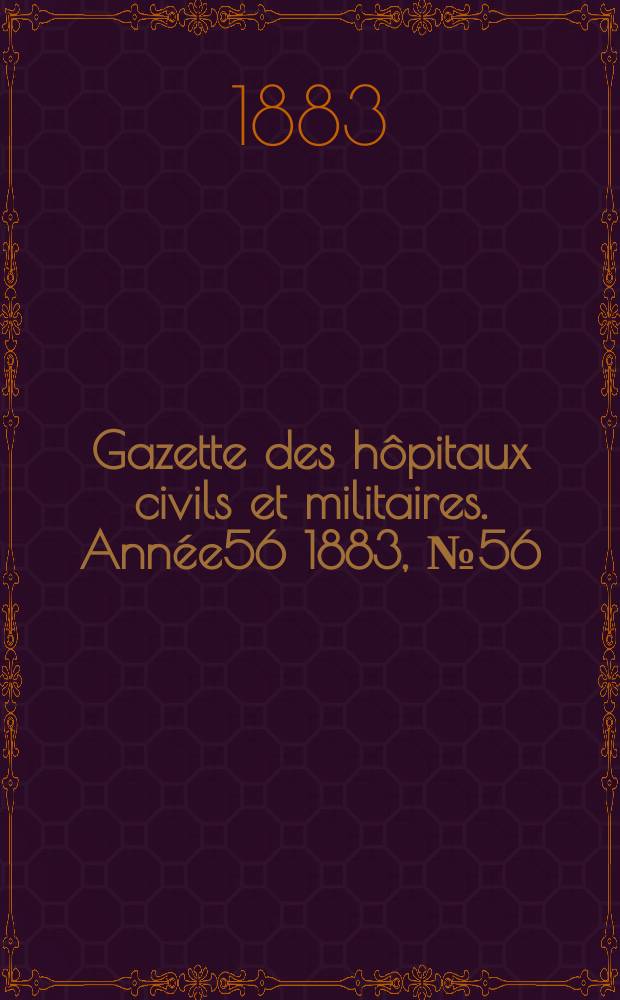 Gazette des hôpitaux civils et militaires. Année56 1883, №56