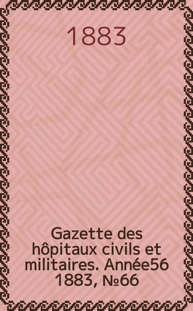 Gazette des hôpitaux civils et militaires. Année56 1883, №66