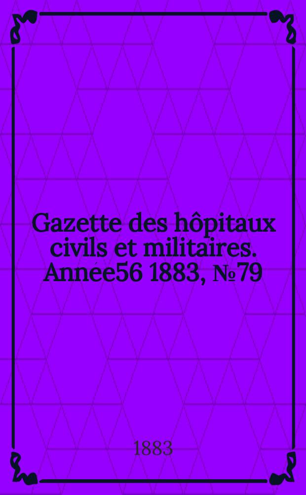 Gazette des hôpitaux civils et militaires. Année56 1883, №79