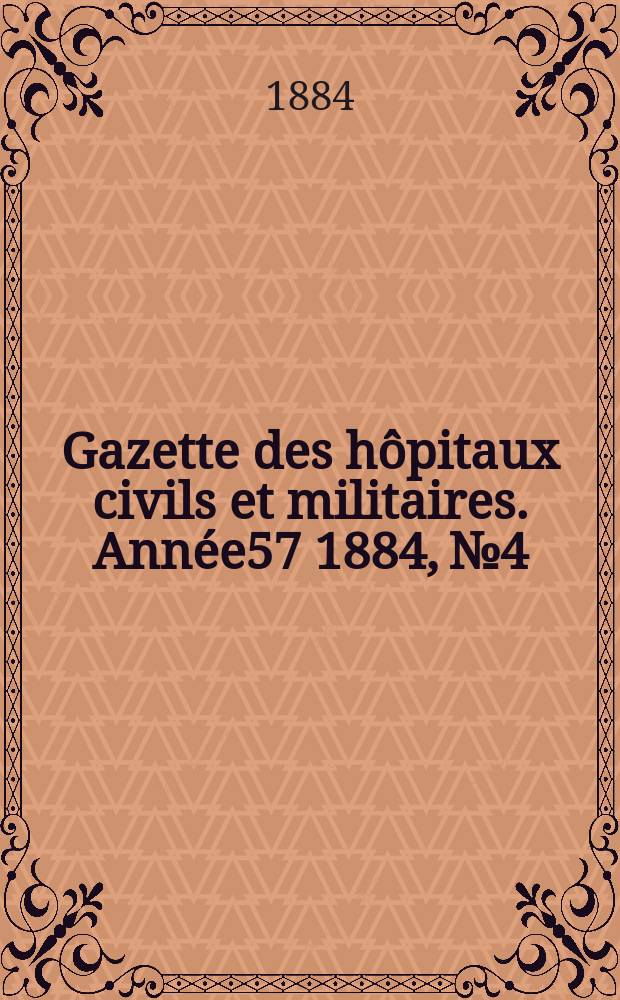 Gazette des hôpitaux civils et militaires. Année57 1884, №4