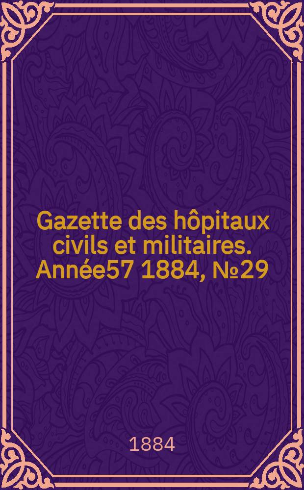 Gazette des hôpitaux civils et militaires. Année57 1884, №29