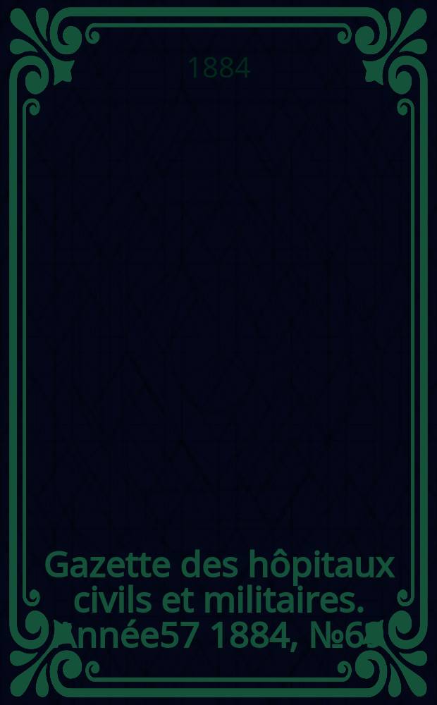 Gazette des hôpitaux civils et militaires. Année57 1884, №69