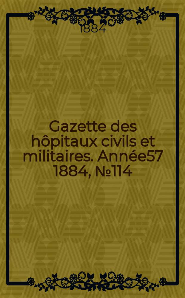 Gazette des hôpitaux civils et militaires. Année57 1884, №114