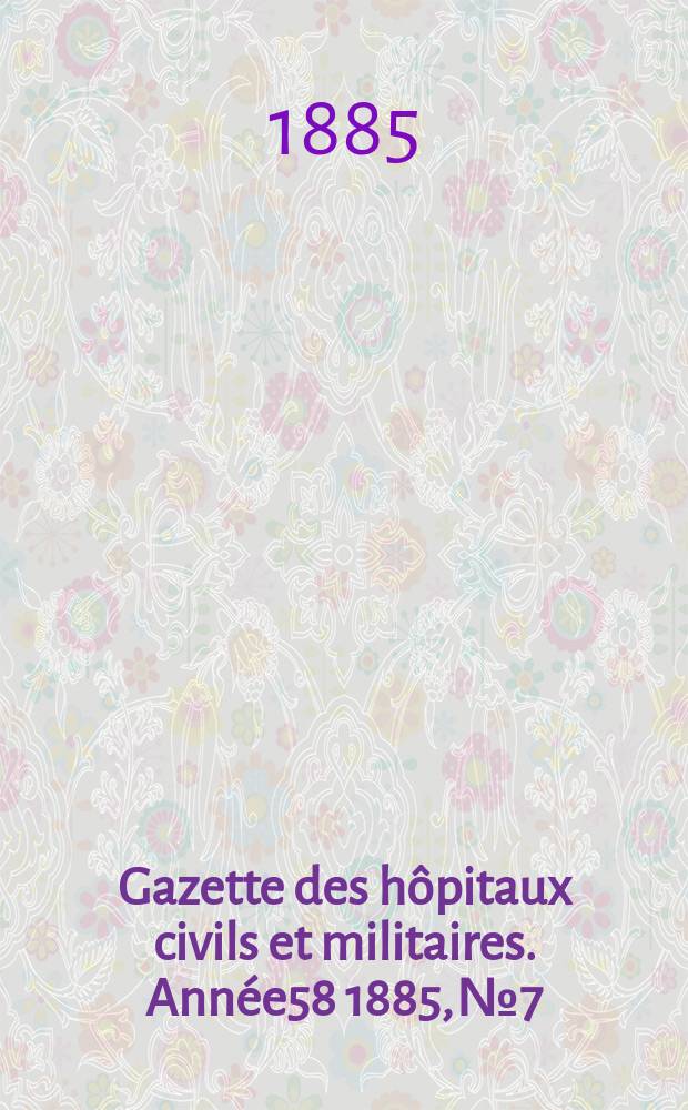 Gazette des hôpitaux civils et militaires. Année58 1885, №7