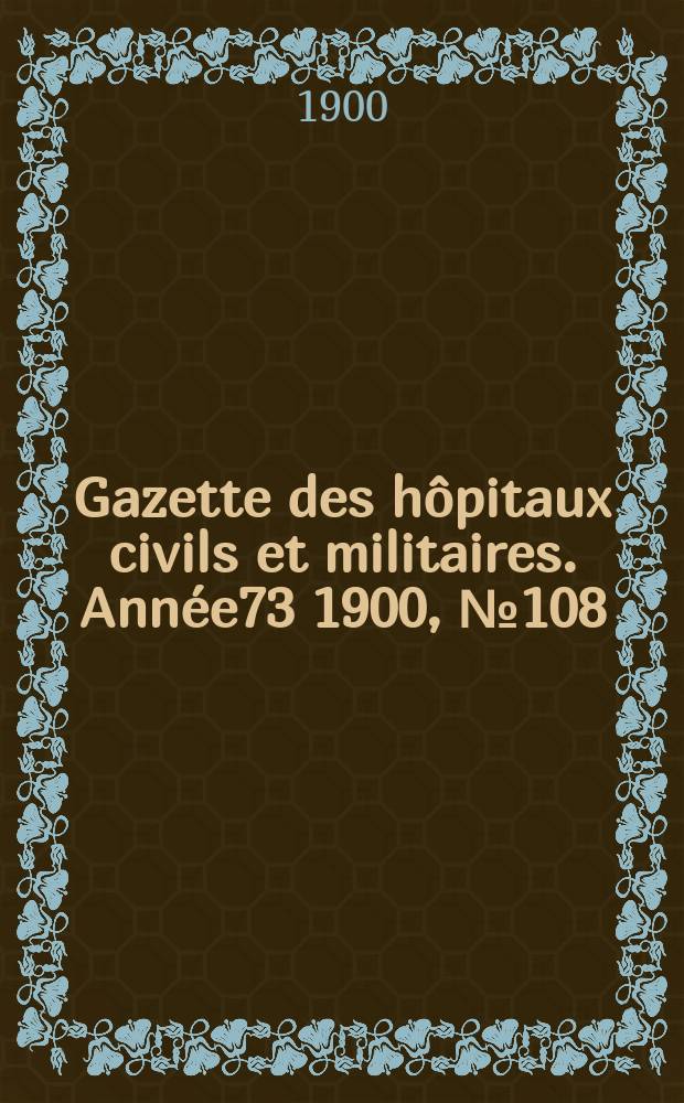 Gazette des hôpitaux civils et militaires. Année73 1900, №108