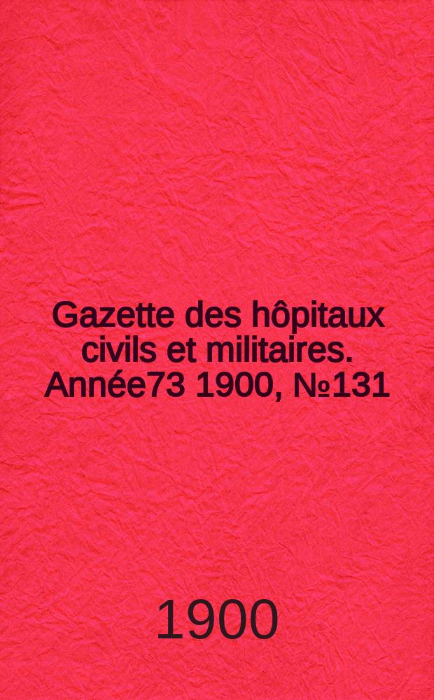 Gazette des hôpitaux civils et militaires. Année73 1900, №131