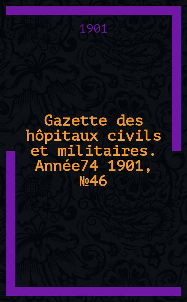 Gazette des hôpitaux civils et militaires. Année74 1901, №46