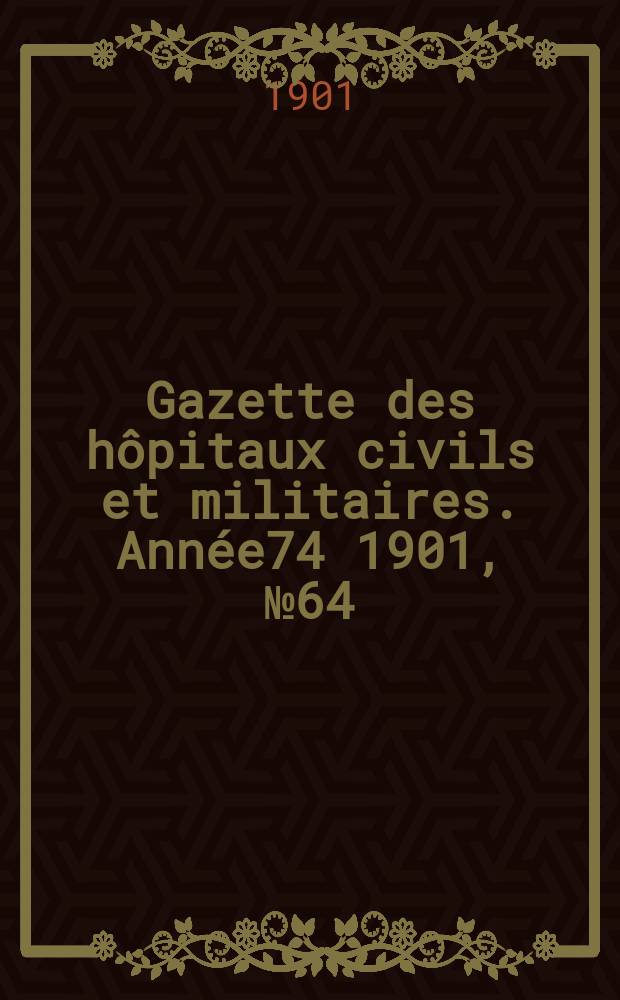 Gazette des hôpitaux civils et militaires. Année74 1901, №64