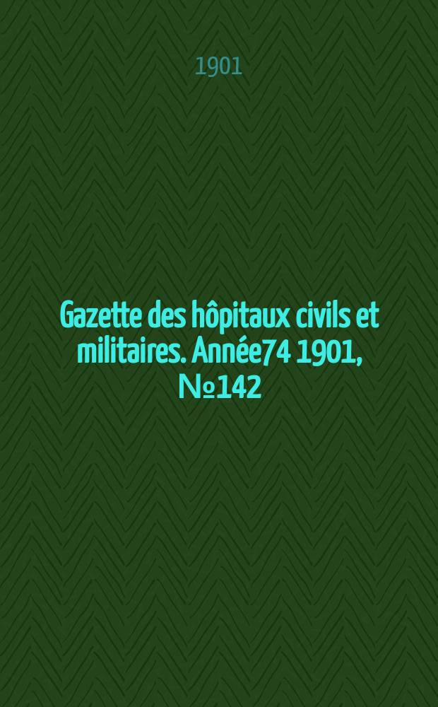 Gazette des hôpitaux civils et militaires. Année74 1901, №142