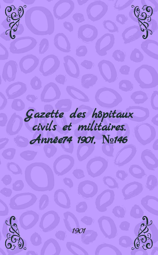 Gazette des hôpitaux civils et militaires. Année74 1901, №146