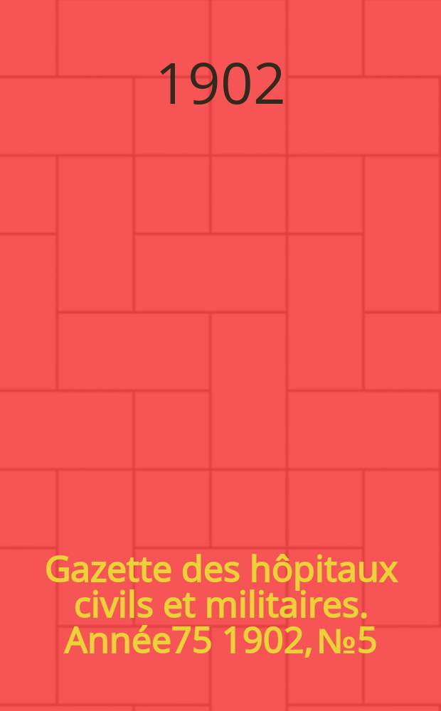 Gazette des hôpitaux civils et militaires. Année75 1902, №5