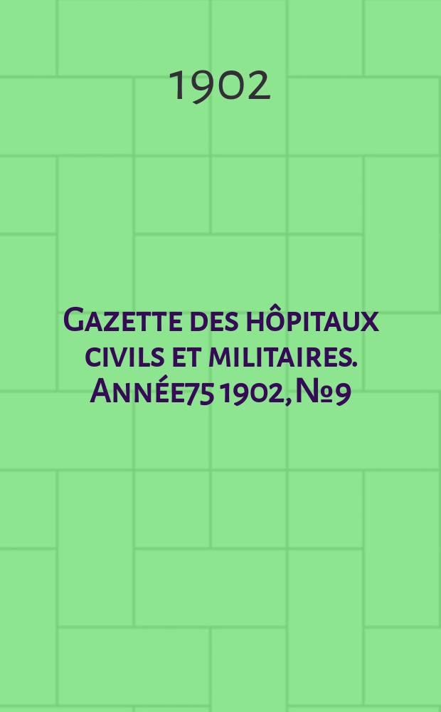 Gazette des hôpitaux civils et militaires. Année75 1902, №9