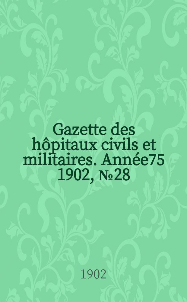Gazette des hôpitaux civils et militaires. Année75 1902, №28