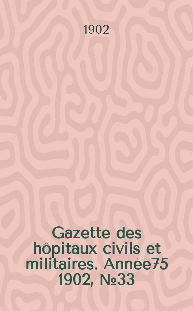 Gazette des hôpitaux civils et militaires. Année75 1902, №33
