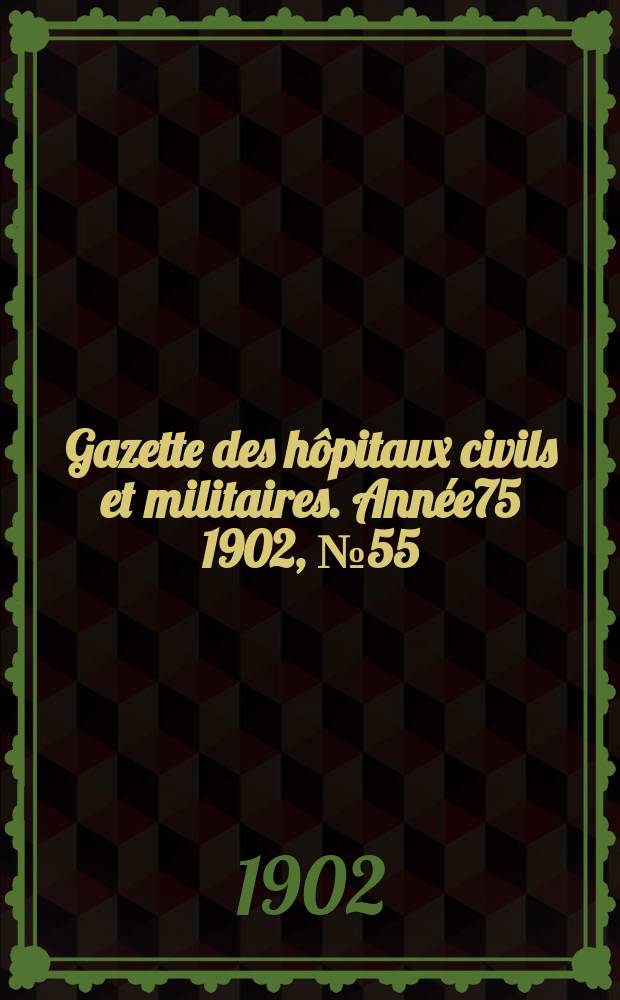 Gazette des hôpitaux civils et militaires. Année75 1902, №55