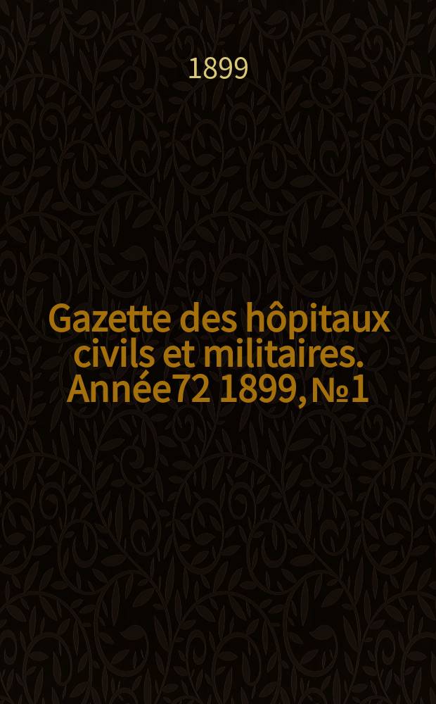 Gazette des hôpitaux civils et militaires. Année72 1899, №1