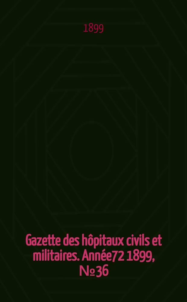 Gazette des h&ocirc;pitaux civils et militaires. Ann&eacute;e72 1899, №36