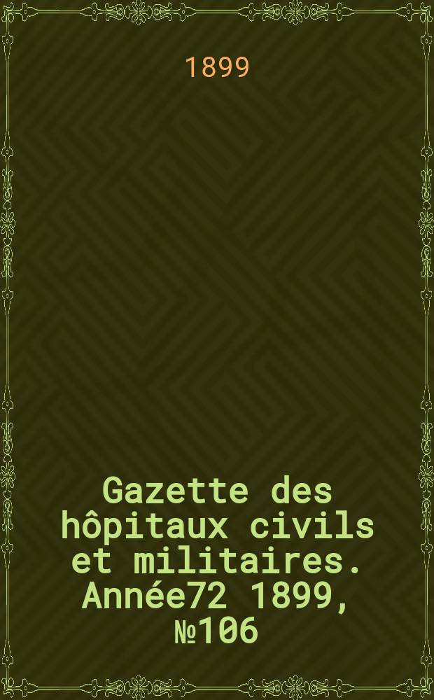 Gazette des hôpitaux civils et militaires. Année72 1899, №106