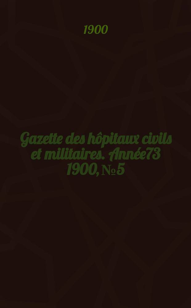 Gazette des hôpitaux civils et militaires. Année73 1900, №5