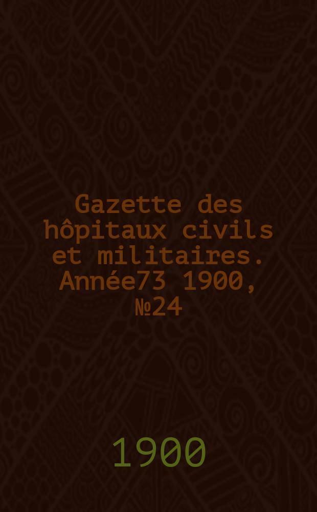 Gazette des hôpitaux civils et militaires. Année73 1900, №24